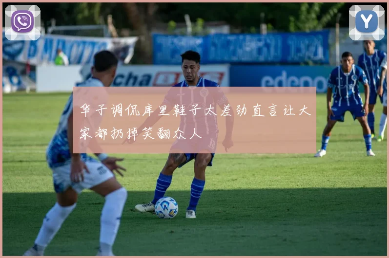 华子调侃库里鞋子太差劲直言让大家都扔掉笑翻众人